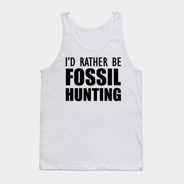 Fossil Hunter - I'd rather be fossil hunting Tank Top by KC Happy Shop